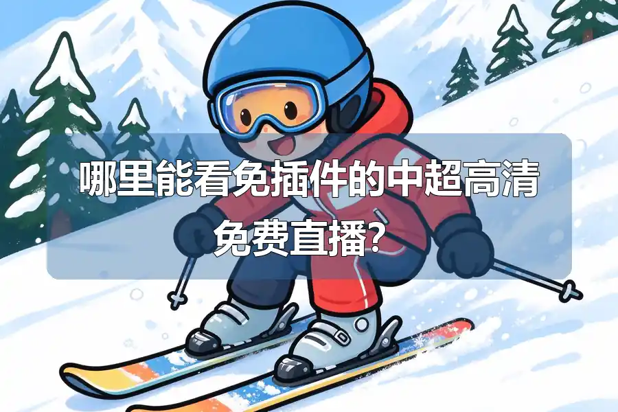 哪里能看免插件的中超高清免费直播？